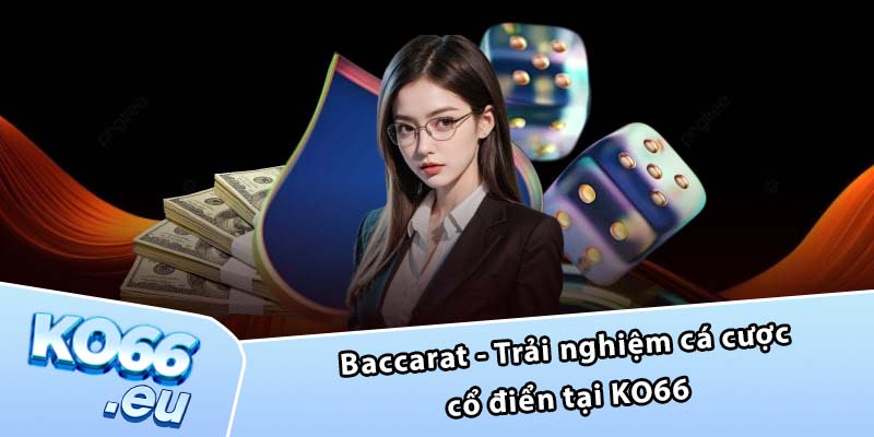 Baccarat - Trải nghiệm cá cược cổ điển tại KO66