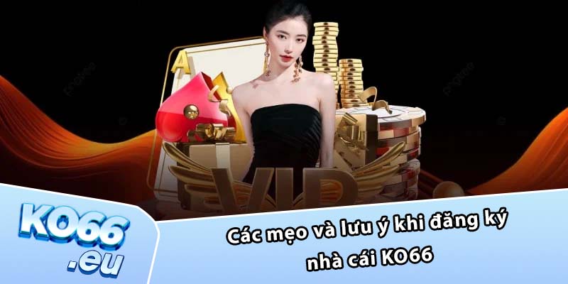 Các mẹo và lưu ý khi đăng ký nhà cái KO66