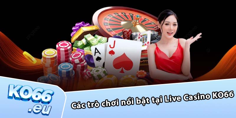 Các trò chơi nổi bật tại Live Casino KO66