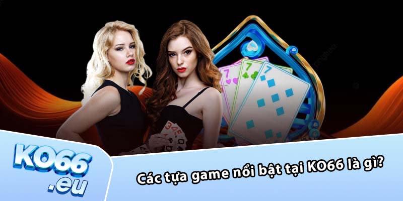 Các tựa game nổi bật tại KO66 là gì?