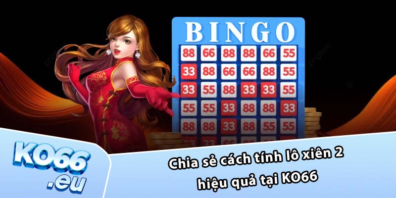 Chia sẻ cách tính lô xiên 2 hiệu quả tại KO66