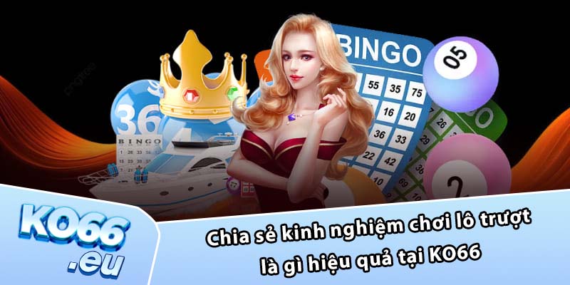 Chia sẻ kinh nghiệm chơi lô trượt là gì hiệu quả tại KO66