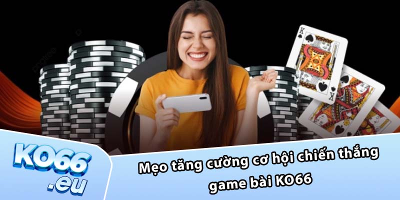 Mẹo tăng cường cơ hội chiến thắng game bài KO66