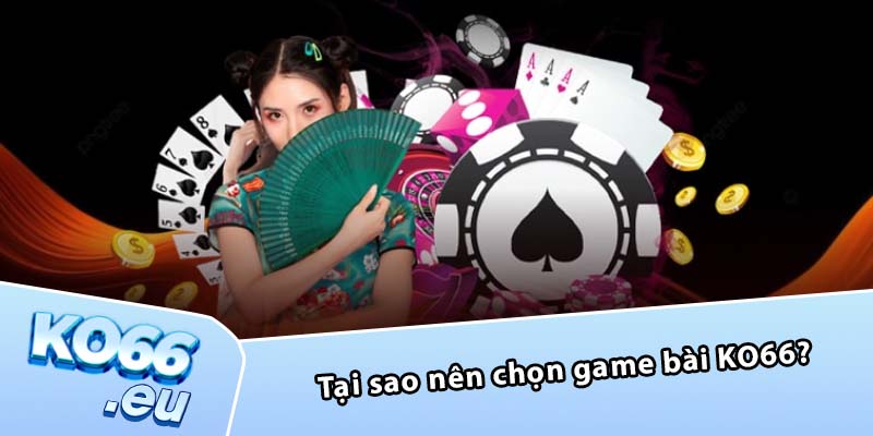 Tại sao nên chọn game bài KO66?