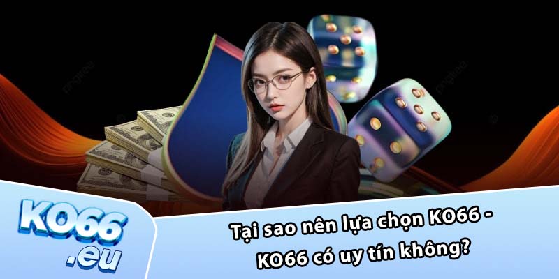 Tại sao nên lựa chọn KO66 - KO66 có uy tín không?