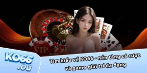 Tìm hiểu về KO66 - nền tảng cá cược và game giải trí đa dạng